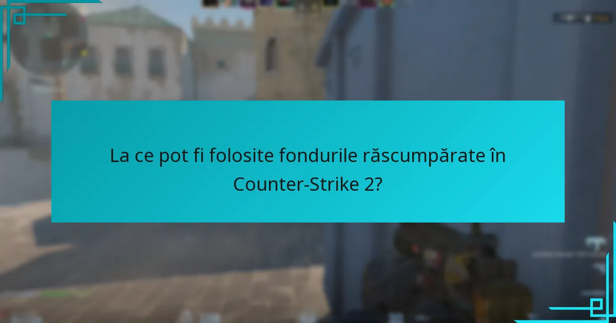 La ce pot fi folosite fondurile răscumpărate în Counter-Strike 2?